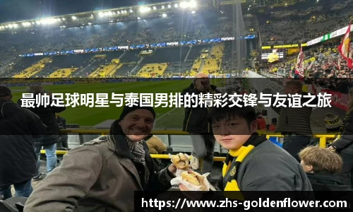 最帅足球明星与泰国男排的精彩交锋与友谊之旅